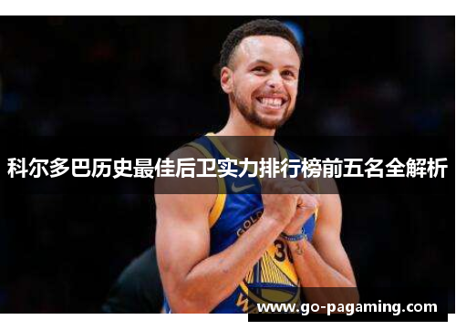 科尔多巴历史最佳后卫实力排行榜前五名全解析 科尔多巴历史最佳后卫实力排行榜前五名全解析