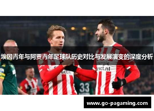 埃因青年与阿贾青年足球队历史对比与发展演变的深度分析