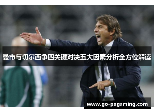曼市与切尔西争四关键对决五大因素分析全方位解读 曼市与切尔西争四关键对决五大因素分析全方位解读