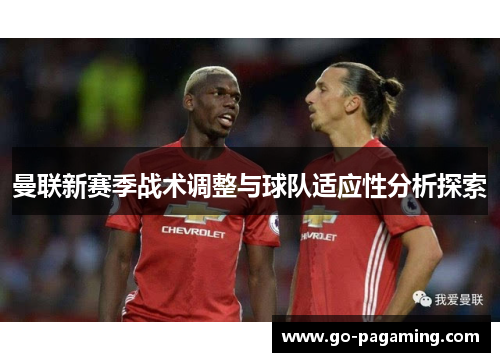 曼联新赛季战术调整与球队适应性分析探索