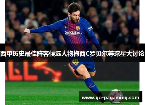 西甲历史最佳阵容候选人物梅西C罗贝尔等球星大讨论 西甲历史最佳阵容候选人物梅西C罗贝尔等球星大讨论