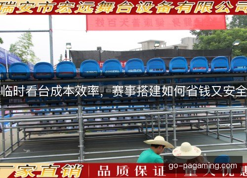 临时看台成本效率，赛事搭建如何省钱又安全